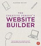 The Creative Person's Website Builder: How to Make a Pro Website Yourself Using WordPress and Other Easy Tools