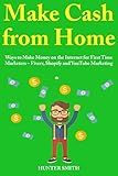 Make Cash from Home (Guide for 2018): Ways to Make Money on the Internet for First Time Marketers – Fiverr, Shopify and YouTube Marketing