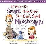 If You're So Smart, How Come You Can't Spell Mississippi: An Encouraging Book About Dyslexia and Growth Mindset for Kids and Resource for Teachers and Parents (The Adventures of Everyday Geniuses)