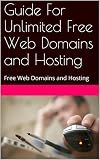Guide For Unlimited Free Web Domains and Hosting: Free Web Domains and Hosting Guide