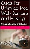 Guide For Unlimited Free Web Domains and Hosting: Free Web Domains and Hosting Guide