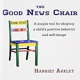 The Good News Chair: A Simple Tool for Shaping a Child's Positive Behavior & Self-Image