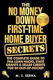 The No Money Down First-Time Home Buyer Secrets: The Complete Guide to FHA Loan Hacks, State Grants & Seller Credits for $0 Out-of-Pocket