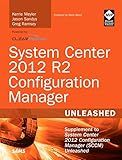 System Center 2012 R2 Configuration Manager Unleashed: Supplement to System Center 2012 Configuration Manager (SCCM) Unleashed