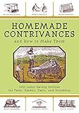 Homemade Contrivances and How to Make Them: 1001 Labor-Saving Devices for Farm, Garden, Dairy, and Workshop