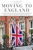 Moving to England: The Ultimate Guide to Moving Overseas and Living Your Best Life in the UK