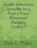 Should Immediate Annuities be a Tool in Your Retirement Planning Toolbox?