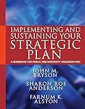 Implementing and Sustaining Your Strategic Plan: A Workbook for Public and Nonprofit Organizations (Bryson on Strategic Planning)