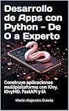 Desarrollo de Apps con Python - De 0 a Experto: Construye aplicaciones multiplataforma con Kivy, KivyMD, FastAPI y IA (Spanish Edition)