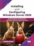 Installing and Configuring Windows Server 2025: A practical guide to management and optimization of Windows Server environment (English Edition)