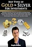 Best Types of Gold & Silver For Investments: Discover If Silver Is Better Than Gold, Are Gold Coins Better Than Gold Bars, Are Silver Bars Better Than ... Silver Make A Wise Investment And Much More