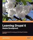 Learning Drupal 6 Module Development: A practical tutorial for creating your first Drupal 6 modules with PHP