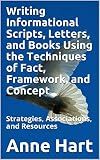 Writing Informational Scripts, Letters, and Books Using the Techniques of Fact, Framework, and Concept: Strategies, Associations, and Resources