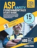 ASP Safety Fundamentals Study Guide: Comprehensive Review, Essential Strategies and Full Mock Tests for the Associate Safety Professional (ASP) Certification + 600 Q&As with Detailed Explanations