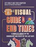 A Visual Guide to the End Times: A Complete Survey of the Chronology and Events of the Last Days