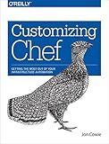 Customizing Chef: Getting the Most Out of Your Infrastructure Automation