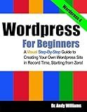 Wordpress for Beginners: A Visual Step-by-Step Guide to Creating your Own Wordpress Site in Record Time, Starting from Zero!