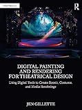 Digital Painting and Rendering for Theatrical Design: Using Digital Tools to Create Scenic, Costume, and Media Renderings