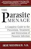 The Parasite Menace: A Complete Guide to the Prevention, Treatment and Elimination of Parasitic Infection