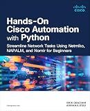Hands-On Cisco Automation with Python: Streamline Network Tasks Using Netmiko, NAPALM, and Nornir for Beginners