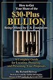 How to Get Your Share of the $30-Plus Billion Being Offered by the U.S. Foundations: A Complete Guide for Locating, Preparing, and Presenting Your Proposal