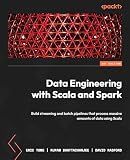 Data Engineering with Scala and Spark: Build streaming and batch pipelines that process massive amounts of data using Scala