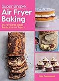 Super Simple Air Fryer Baking: 60 Favourite Bakes Perfect for Air Fryers
