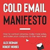 The Cold Email Manifesto: How to Fill Your Sales Pipeline, Convert like Crazy and Level Up Your Business in 90 Days or Less