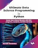 Ultimate Data Science Programming in Python: Master data science libraries with 300+ programs, 2 projects, and EDA GUI tools (English Edition)