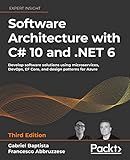 Software Architecture with C# 10 and .NET 6: Develop software solutions using microservices, DevOps, EF Core, and design patterns for Azure, 3rd Edition