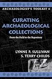 Curating Archaeological Collections: From the Field to the Repository (Archaeologist's Toolkit)