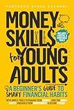 Money Skills for Young Adults: A Beginner’s Guide to Smart Financial Habits, with Simple Tools to Manage Your Budget, Save for Goals, Invest, and Build Your Independent & Secure Future