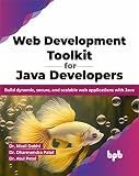 Web Development Toolkit for Java Developers: Build dynamic, secure, and scalable web applications with Java (English Edition)
