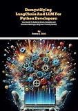 Demystifying LangChain And LLM For Python Developers: Your Guide To Building Smart, Scalable, and Standout Web Apps (Beginner-Friendly Guide) (LLMs ... with TensorFlow, Hugging Face, and More.)