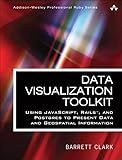 Data Visualization Toolkit: Using JavaScript, Rails, and Postgres to Present Data and Geospatial Information (Addison-Wesley Professional Ruby Series)