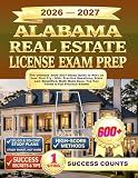 ALABAMA REAL ESTATE LICENSE EXAM PREP: The Ultimate 2026–2027 Study Guide to Pass on Your First Try - 600+ Practice Questions, State Law Simplified, Math Made Easy, Top Key Terms & Full Practice Exams