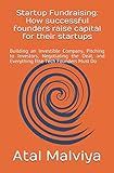 Startup Fundraising: How successful founders raise capital for their startups: Building an Investible Company, Pitching to Investors, Negotiating the ... Else Tech Founders Must Do (Spark10)