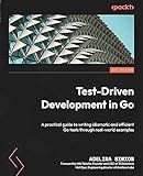 Test-Driven Development in Go: A practical guide to writing idiomatic and efficient Go tests through real-world examples