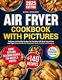 Air fryer cookbook with pictures: Delicious and healthy recipes for every day with easy instructions and tips | Quick meals for breakfast, lunch, snacks, and desserts