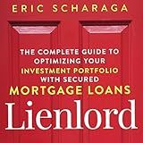 Lienlord: The Complete Guide to Optimizing Your Investment Portfolio with Secured Mortgage Loans