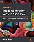 Hands-On Image Generation with TensorFlow: A practical guide to generating images and videos using deep learning