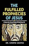 The Fulfilled Prophecies of Jesus: A Verse-by-Verse Study of Matthew 24