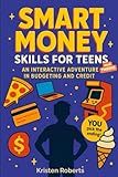 Smart Money Skills for Teens: An Interactive Adventure in Budgeting and Credit: A Fun, Choose-Your-Path Book to Teach Teens Financial Literacy