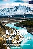 Alaska Travel Guide 2026: Step-By-Step Road Trips, Cruise Stop Recommendations, and Adventure Planning for Every Explorer (Essential Digital Maps)