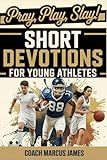 Pray, Play, Slay! Short Devotions for Young Athletes: Build Mental Toughness, Resilience, and Teamwork with This Easy 52‑Week Sports Bible Devotional for Teens—One Minute at a Time