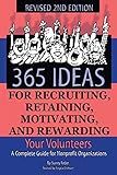 365 Ideas for Recruiting, Retaining, Motivating and Rewarding Your Volunteers A Complete Guide for Non-Profit Organizations Revised 2nd Edition