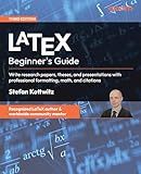 LaTeX Beginner's Guide: Write research papers, theses, and presentations with professional formatting, math, and citations