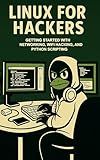 Linux For Hackers: Getting Started with Networking, WiFi Hacking, and Python Scripting
