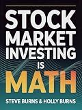 Stock Market Investing is Math: A Beginner's Guide to the Formulas for Valuing Stocks and Building Wealth