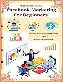 Facebook Marketing For Beginners: Learn The Basics Of Facebook Advertising And Strategies In 5 Days And Learn It Well (Business And Money Series)